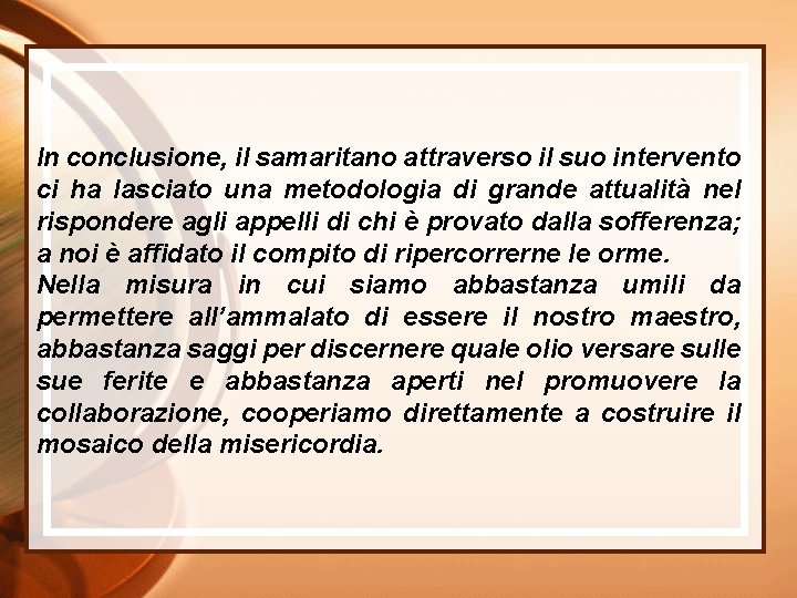 In conclusione, il samaritano attraverso il suo intervento ci ha lasciato una metodologia di