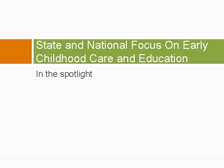 State and National Focus On Early Childhood Care and Education In the spotlight 