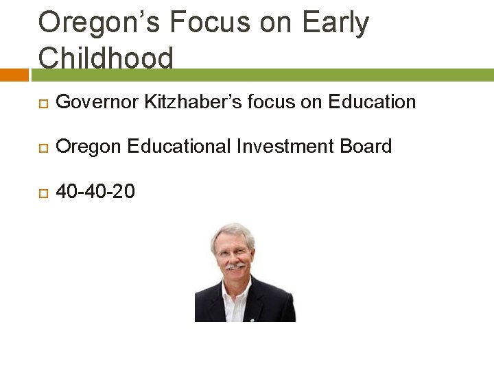 Oregon’s Focus on Early Childhood Governor Kitzhaber’s focus on Education Oregon Educational Investment Board