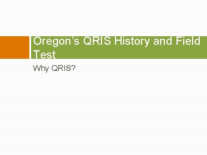 Oregon’s QRIS History and Field Test Why QRIS? 