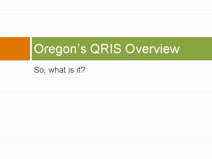 Oregon’s QRIS Overview So, what is it? 
