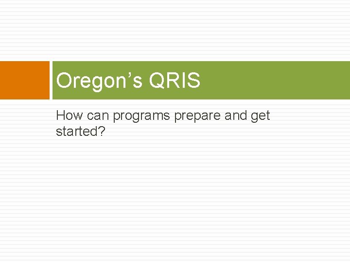 Oregon’s QRIS How can programs prepare and get started? 