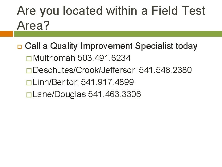 Are you located within a Field Test Area? Call a Quality Improvement Specialist today
