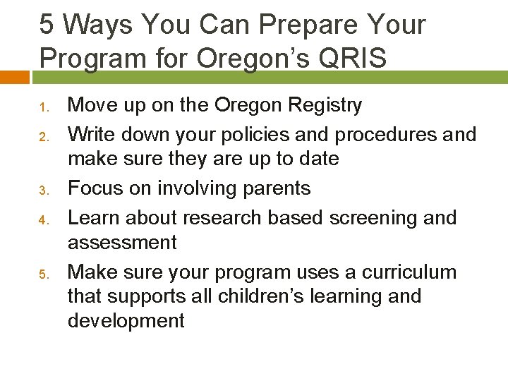 5 Ways You Can Prepare Your Program for Oregon’s QRIS 1. 2. 3. 4.