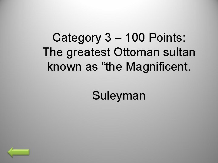 Category 3 – 100 Points: The greatest Ottoman sultan known as “the Magnificent. Suleyman