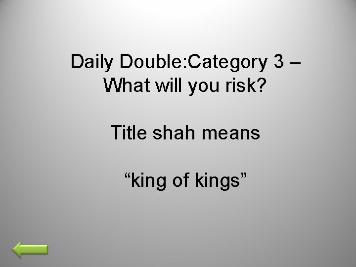 Daily Double: Category 3 – What will you risk? Title shah means “king of
