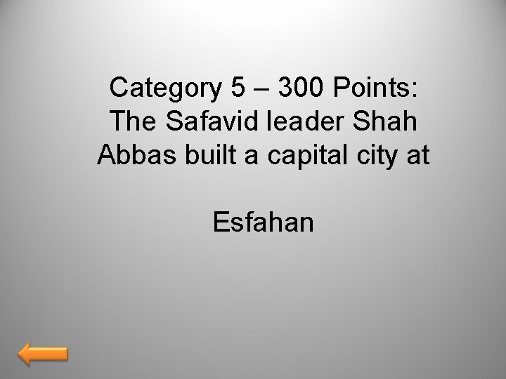 Category 5 – 300 Points: The Safavid leader Shah Abbas built a capital city