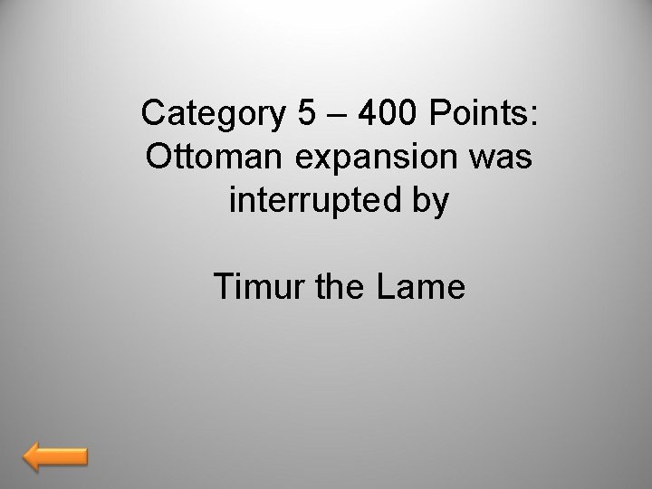 Category 5 – 400 Points: Ottoman expansion was interrupted by Timur the Lame 