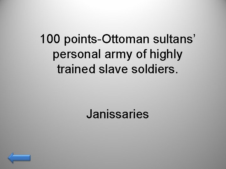 100 points-Ottoman sultans’ personal army of highly trained slave soldiers. Janissaries 