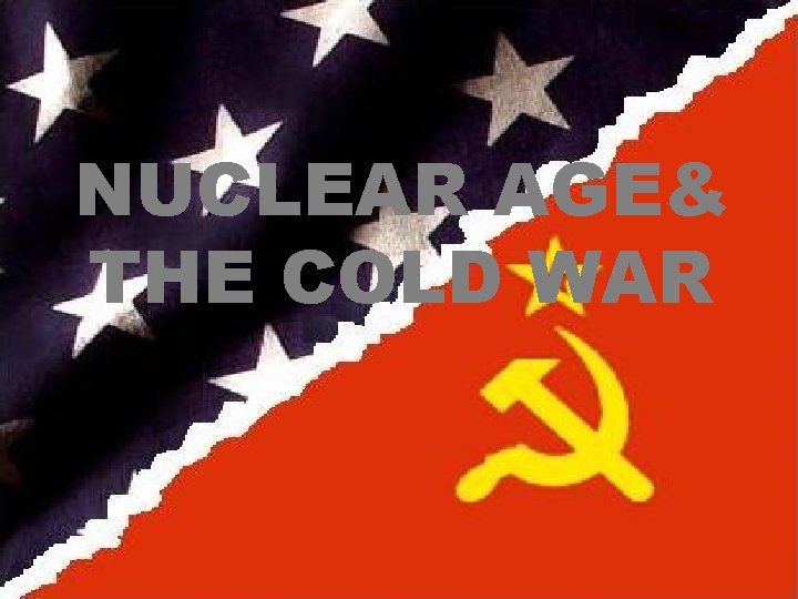 NUCLEAR AGE& THE COLD WAR 