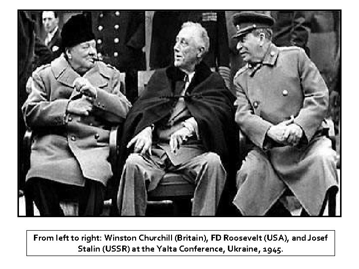 From left to right: Winston Churchill (Britain), FD Roosevelt (USA), and Josef Stalin (USSR)