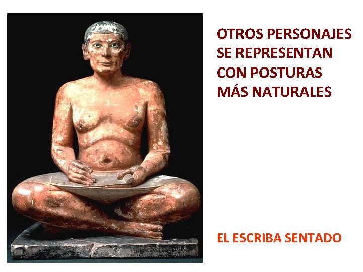 OTROS PERSONAJES SE REPRESENTAN CON POSTURAS MÁS NATURALES EL ESCRIBA SENTADO 