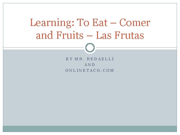 Learning: To Eat – Comer and Fruits – Las Frutas BY MR. REDAELLI AND