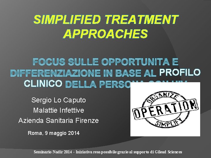 SIMPLIFIED TREATMENT APPROACHES PROFILO CLINICO Sergio Lo Caputo Malattie Infettive Azienda Sanitaria Firenze Roma,