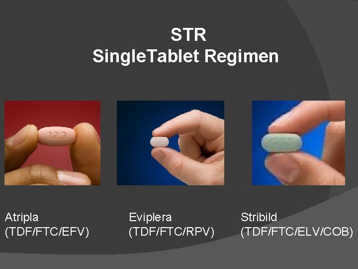 STR Single. Tablet Regimen Atripla (TDF/FTC/EFV) Eviplera (TDF/FTC/RPV) Stribild (TDF/FTC/ELV/COB) 