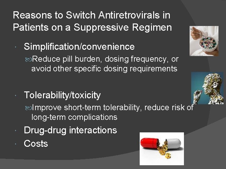 Reasons to Switch Antiretrovirals in Patients on a Suppressive Regimen Simplification/convenience Reduce pill burden,