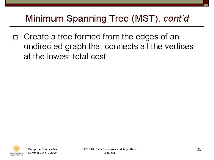 Minimum Spanning Tree (MST), cont’d o Create a tree formed from the edges of