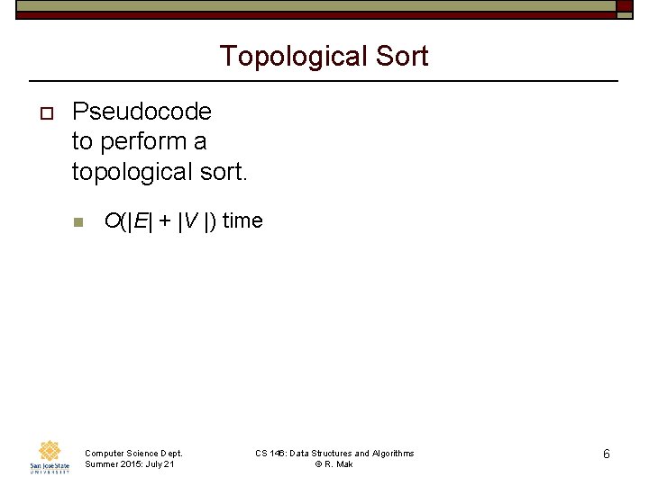 Topological Sort o Pseudocode to perform a topological sort. n O(|E| + |V |)