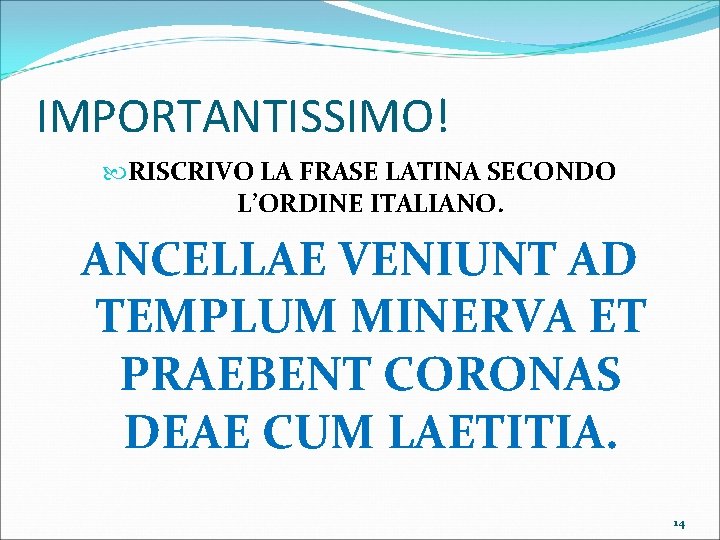 IMPORTANTISSIMO! RISCRIVO LA FRASE LATINA SECONDO L’ORDINE ITALIANO. ANCELLAE VENIUNT AD TEMPLUM MINERVA ET