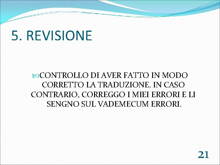 5. REVISIONE CONTROLLO DI AVER FATTO IN MODO CORRETTO LA TRADUZIONE. IN CASO CONTRARIO,