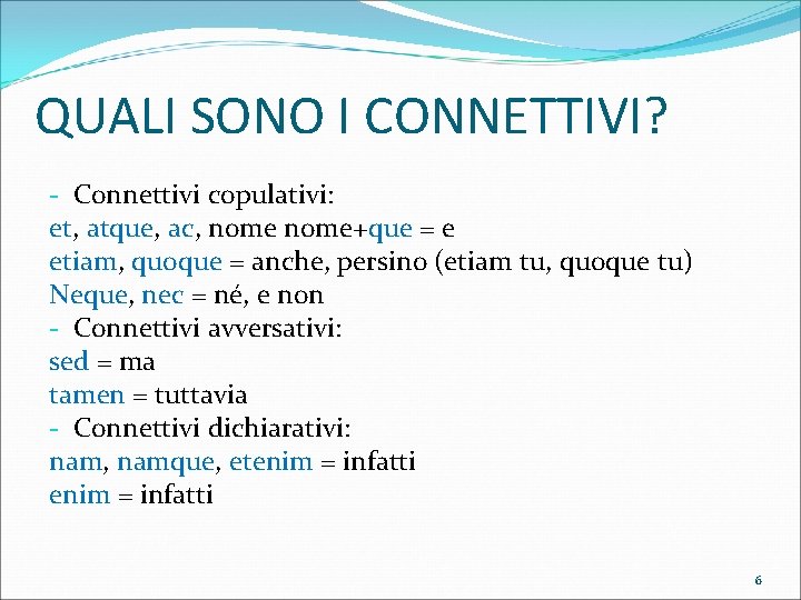 QUALI SONO I CONNETTIVI? - Connettivi copulativi: et, atque, ac, nome+que = e etiam,