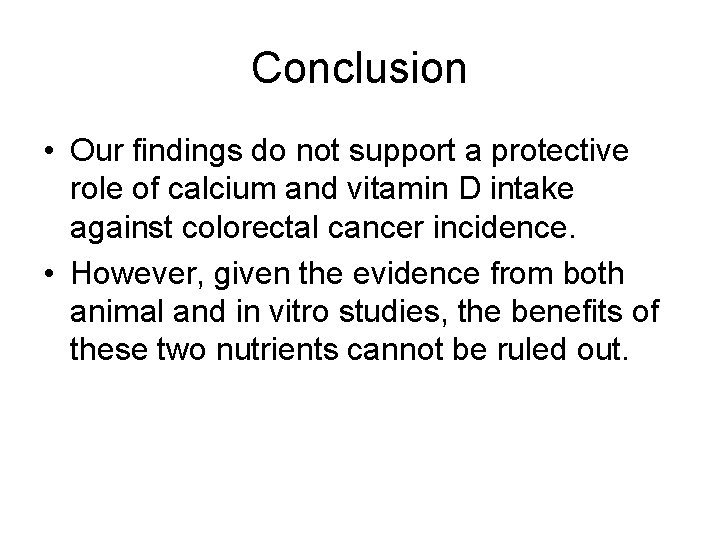 Conclusion • Our findings do not support a protective role of calcium and vitamin