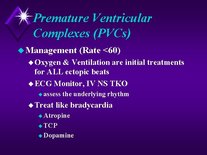 Premature Ventricular Complexes (PVCs) u Management (Rate <60) u Oxygen & Ventilation are initial