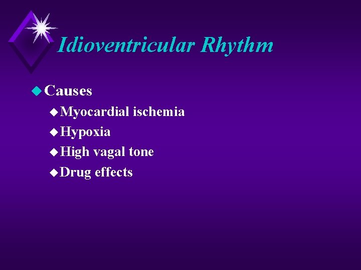 Idioventricular Rhythm u Causes u Myocardial ischemia u Hypoxia u High vagal tone u