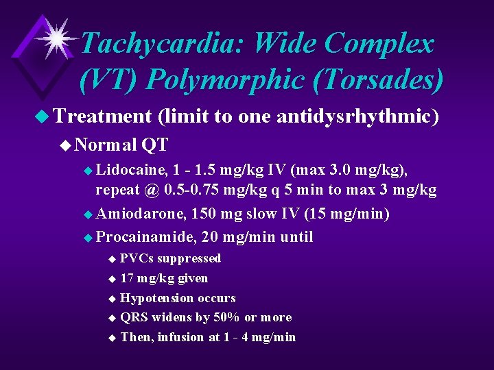Tachycardia: Wide Complex (VT) Polymorphic (Torsades) u Treatment u Normal (limit to one antidysrhythmic)