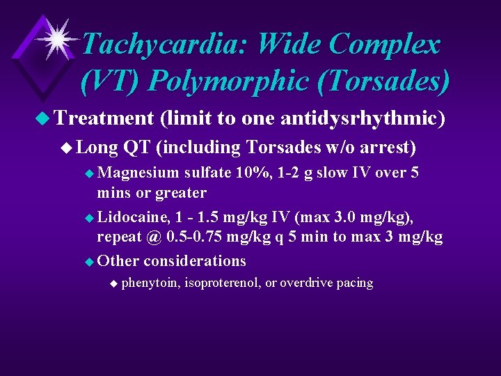 Tachycardia: Wide Complex (VT) Polymorphic (Torsades) u Treatment u Long (limit to one antidysrhythmic)