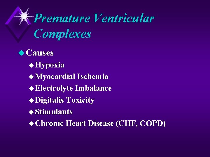 Premature Ventricular Complexes u Causes u Hypoxia u Myocardial Ischemia u Electrolyte Imbalance u