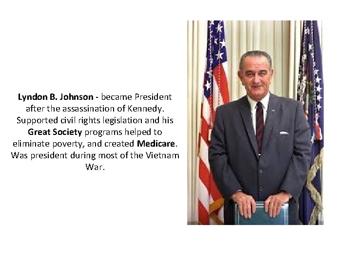 Lyndon B. Johnson - became President after the assassination of Kennedy. Supported civil rights