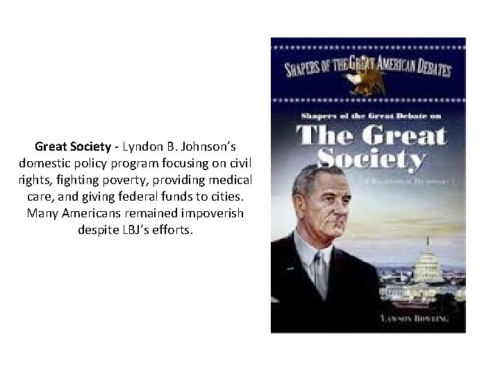 Great Society - Lyndon B. Johnson’s domestic policy program focusing on civil rights, fighting