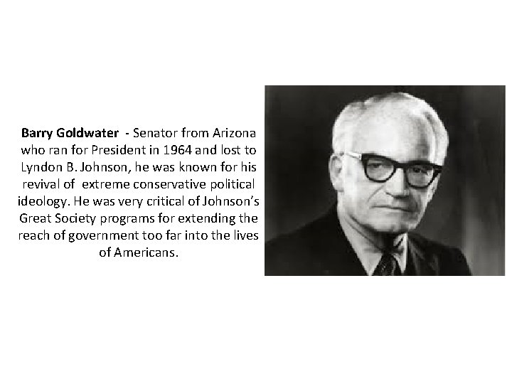 Barry Goldwater - Senator from Arizona who ran for President in 1964 and lost