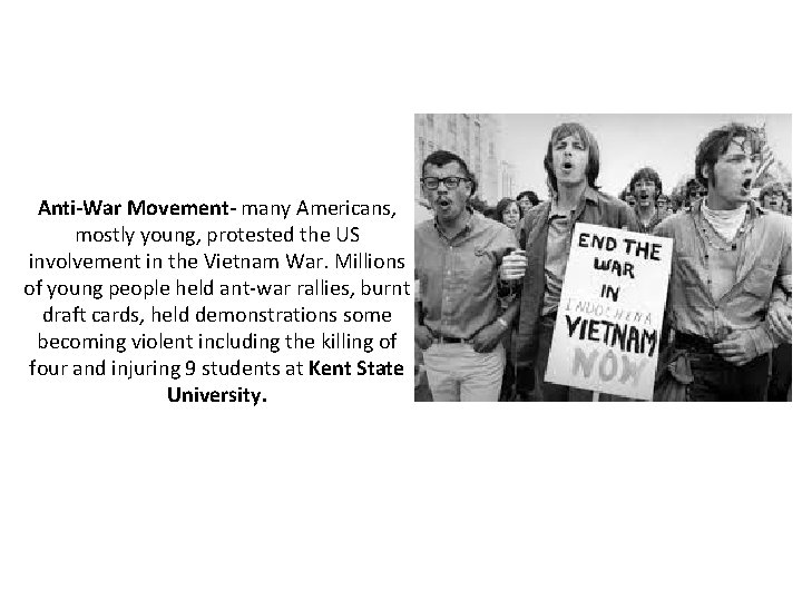 Anti-War Movement- many Americans, mostly young, protested the US involvement in the Vietnam War.
