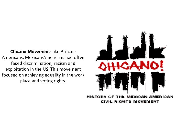 Chicano Movement- like African. Americans, Mexican-Americans had often faced discrimination, racism and exploitation in