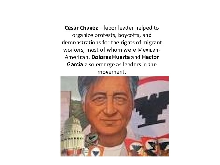 Cesar Chavez – labor leader helped to organize protests, boycotts, and demonstrations for the