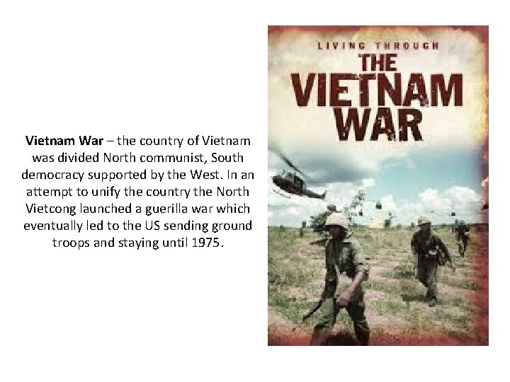 Vietnam War – the country of Vietnam was divided North communist, South democracy supported