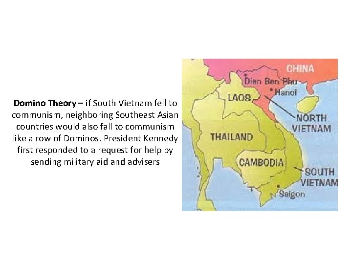 Domino Theory – if South Vietnam fell to communism, neighboring Southeast Asian countries would
