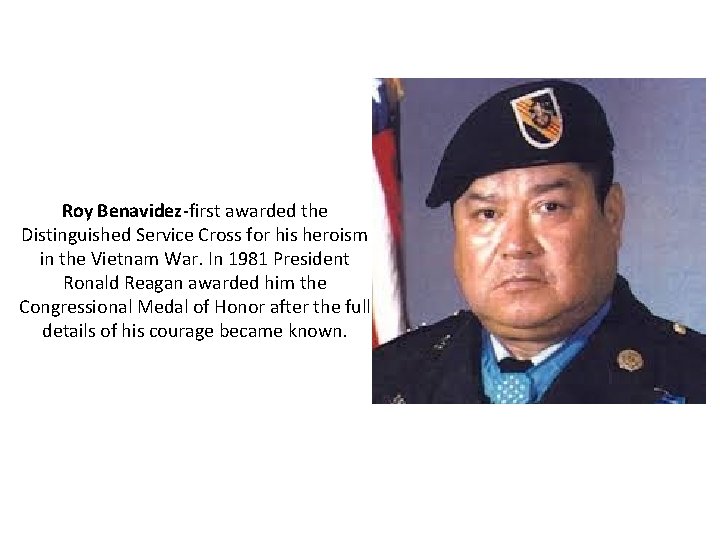 Roy Benavidez-first awarded the Distinguished Service Cross for his heroism in the Vietnam War.