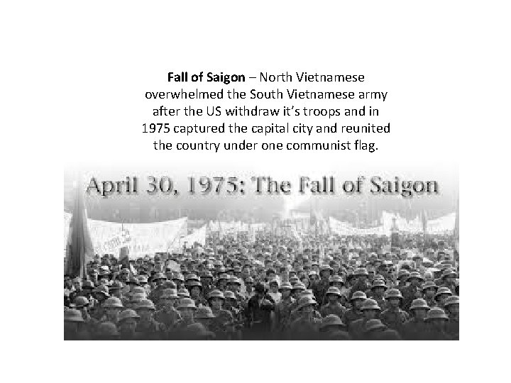 Fall of Saigon – North Vietnamese overwhelmed the South Vietnamese army after the US