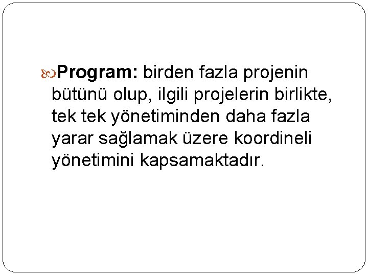  Program: birden fazla projenin bütünü olup, ilgili projelerin birlikte, tek yönetiminden daha fazla