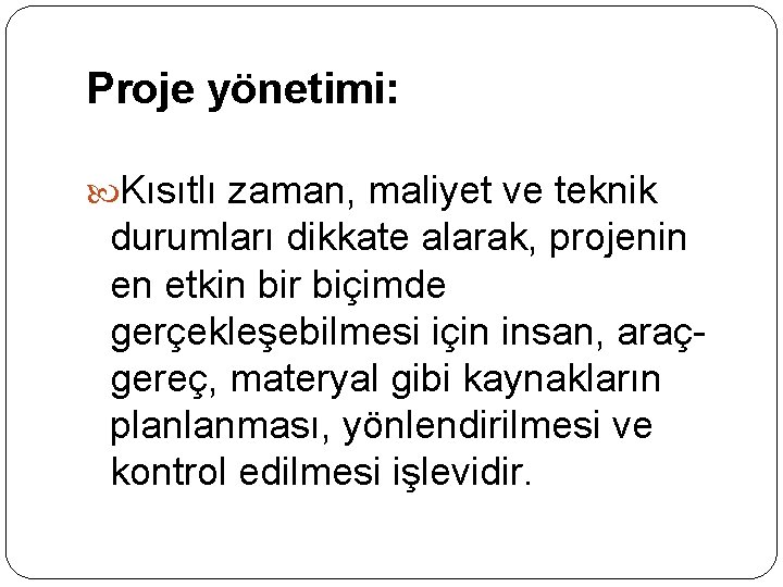 Proje yönetimi: Kısıtlı zaman, maliyet ve teknik durumları dikkate alarak, projenin en etkin bir