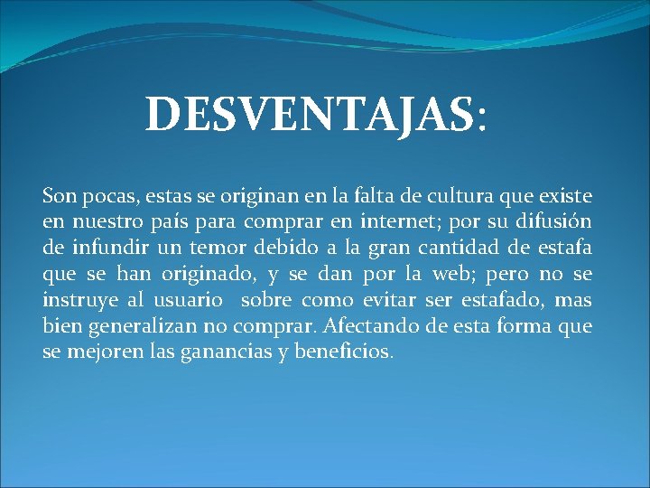 DESVENTAJAS: Son pocas, estas se originan en la falta de cultura que existe en