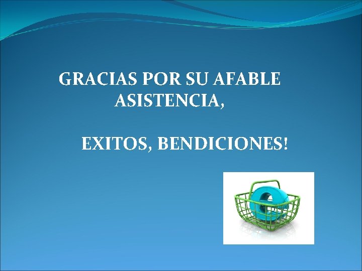 GRACIAS POR SU AFABLE ASISTENCIA, EXITOS, BENDICIONES! 