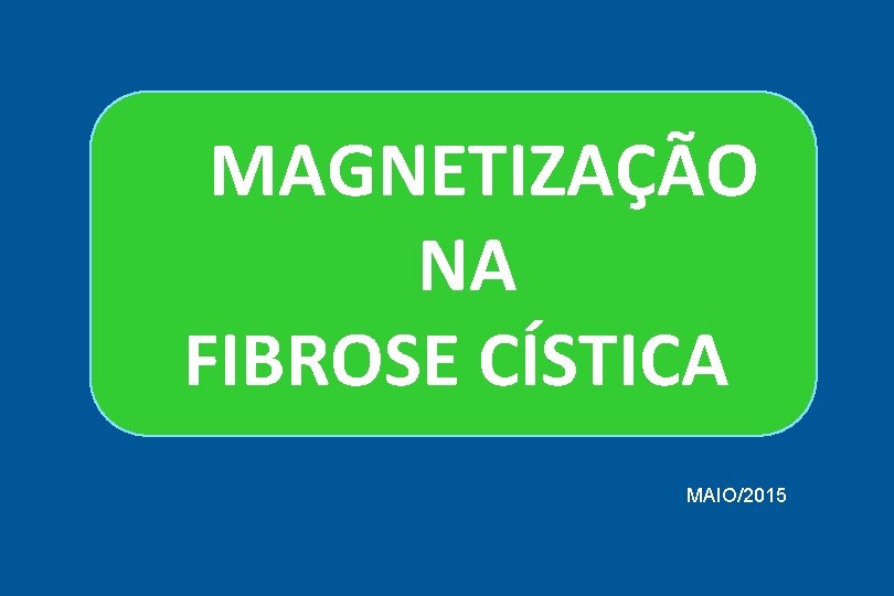 MAGNETIZAÇÃO NA FIBROSE CÍSTICA MAIO/2015 