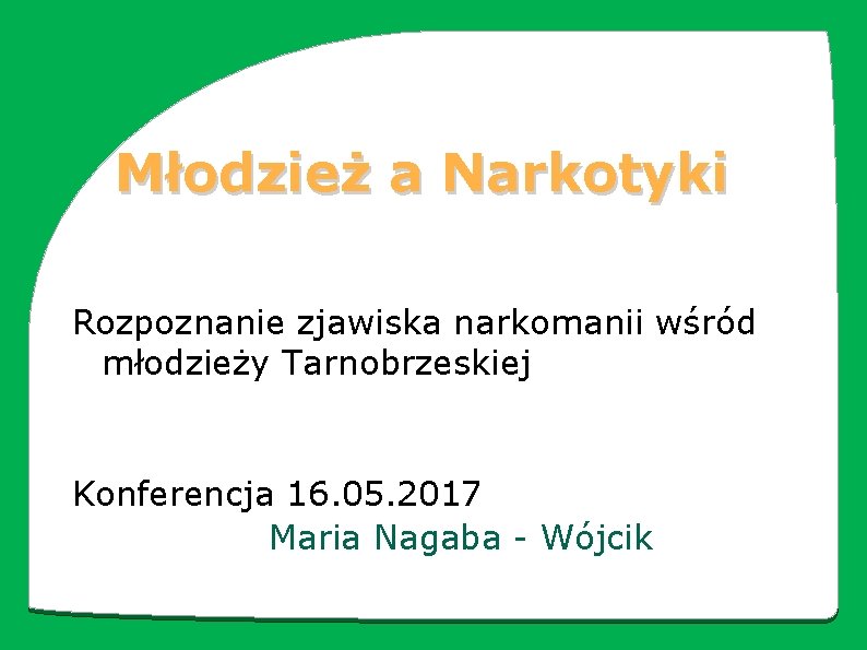 Młodzież a Narkotyki Rozpoznanie zjawiska narkomanii wśród młodzieży Tarnobrzeskiej Konferencja 16. 05. 2017 Maria