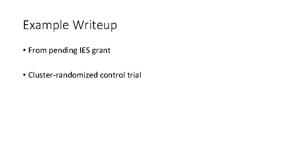 Example Writeup • From pending IES grant • Cluster-randomized control trial 