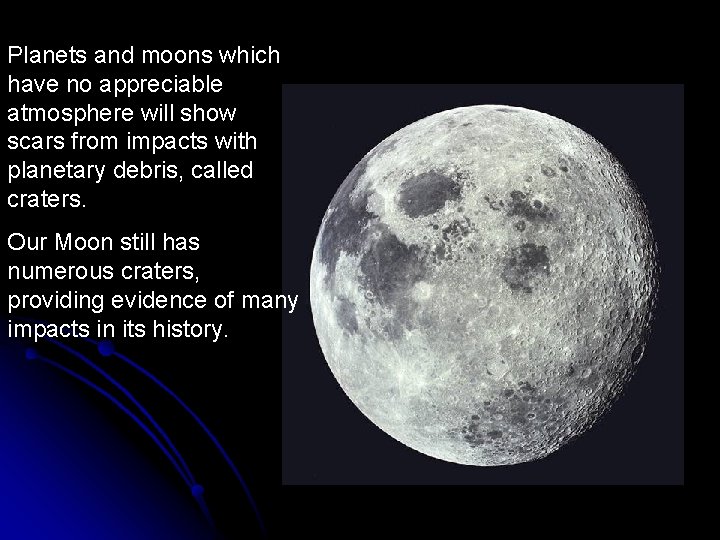 Planets and moons which have no appreciable atmosphere will show scars from impacts with