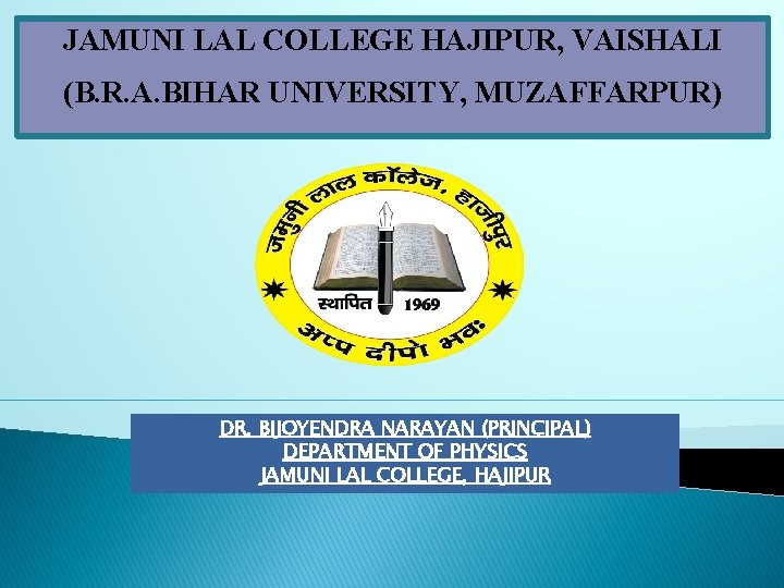 JAMUNI LAL COLLEGE HAJIPUR, VAISHALI (B. R. A. BIHAR UNIVERSITY, MUZAFFARPUR) DR. BIJOYENDRA NARAYAN